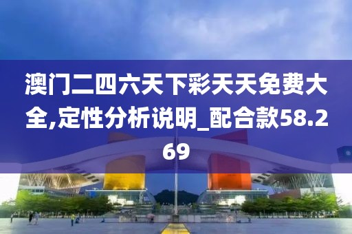 澳门二四六天下彩天天免费大全,定性分析说明_配合款58.269