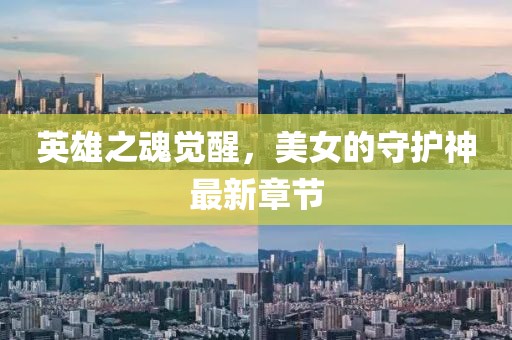 英雄之魂觉醒，美女的守护神最新章节