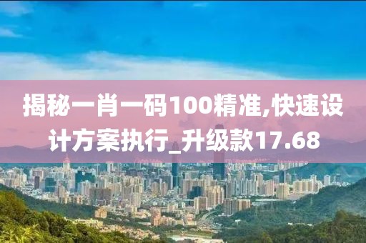 揭秘一肖一码100精准,快速设计方案执行_升级款17.68
