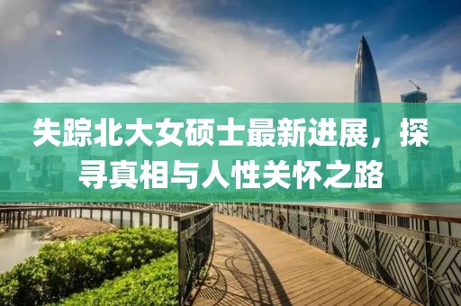 失踪北大女硕士最新进展，探寻真相与人性关怀之路