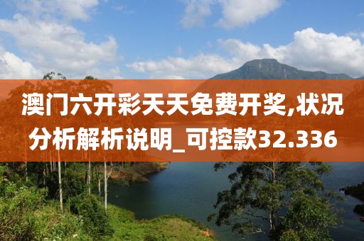 澳门六开彩天天免费开奖,状况分析解析说明_可控款32.336