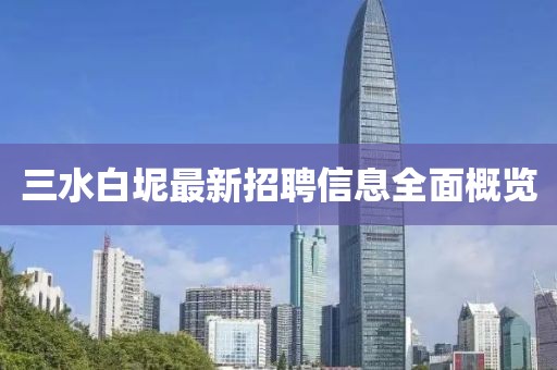 三水白坭最新招聘信息全面概览