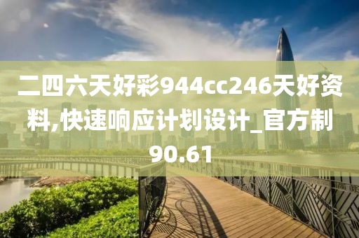 二四六天好彩944cc246天好资料,快速响应计划设计_官方制90.61
