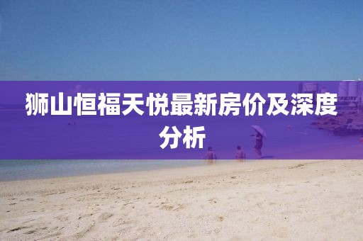 狮山恒福天悦最新房价及深度分析