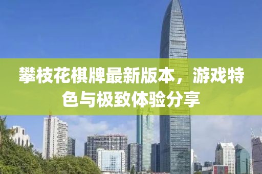 攀枝花棋牌最新版本，游戏特色与极致体验分享