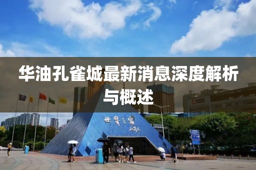 华油孔雀城最新消息深度解析与概述