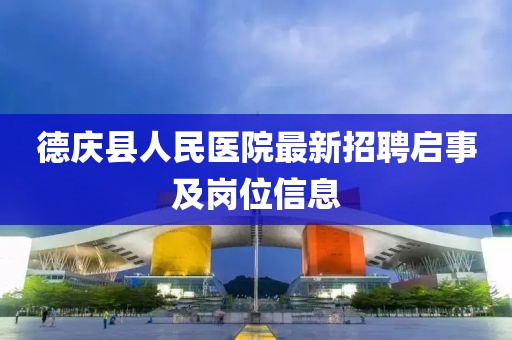 德庆县人民医院最新招聘启事及岗位信息