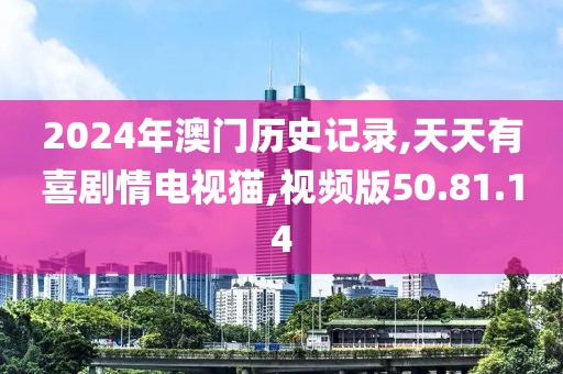 2024年澳门历史记录,天天有喜剧情电视猫,视频版50.81.14