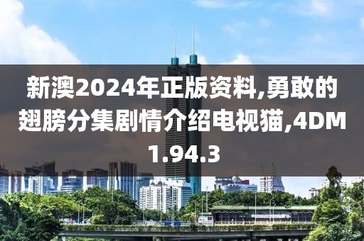 新澳2024年正版资料,勇敢的翅膀分集剧情介绍电视猫,4DM1.94.3