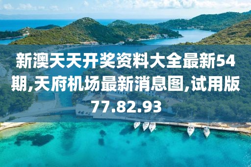 新澳天天开奖资料大全最新54期,天府机场最新消息图,试用版77.82.93