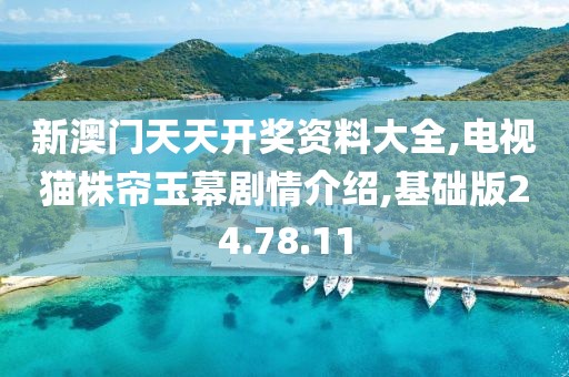 新澳门天天开奖资料大全,电视猫株帘玉幕剧情介绍,基础版24.78.11