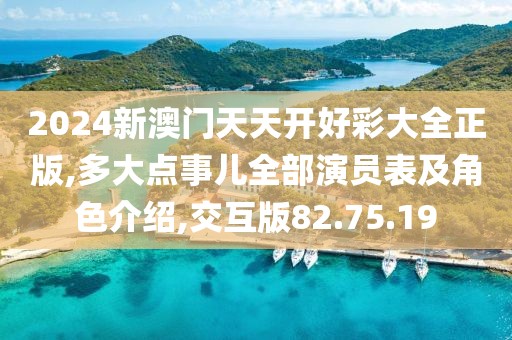 2024新澳门天天开好彩大全正版,多大点事儿全部演员表及角色介绍,交互版82.75.19