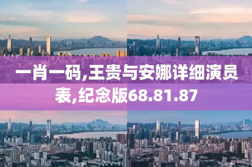 一肖一码,王贵与安娜详细演员表,纪念版68.81.87