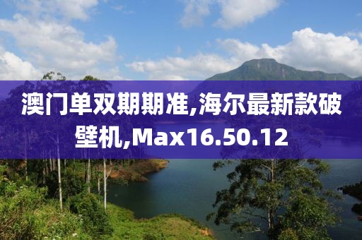 澳门单双期期准,海尔最新款破壁机,Max16.50.12