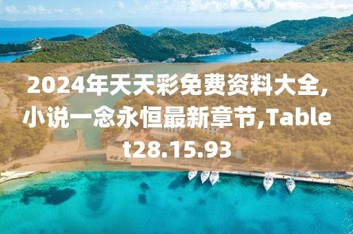 2024年天天彩免费资料大全,小说一念永恒最新章节,Tablet28.15.93
