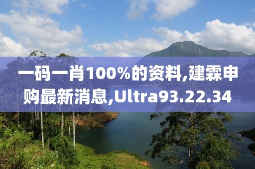 一码一肖100%的资料,建霖申购最新消息,Ultra93.22.34