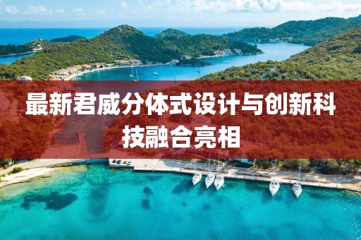 最新君威分体式设计与创新科技融合亮相