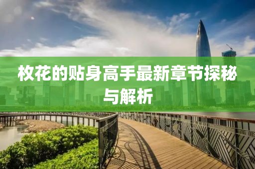 枚花的贴身高手最新章节探秘与解析