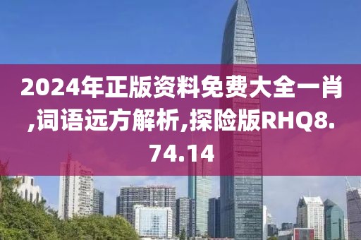 2024年正版资料免费大全一肖,词语远方解析,探险版RHQ8.74.14