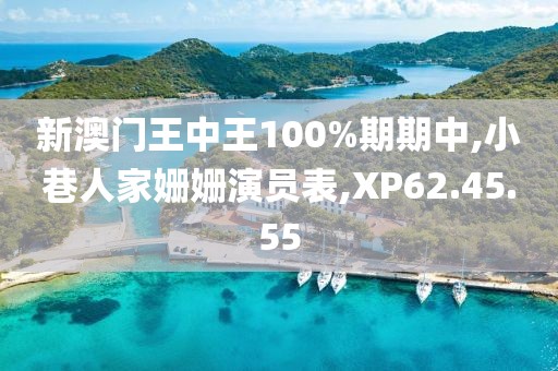 新澳门王中王100%期期中,小巷人家姗姗演员表,XP62.45.55