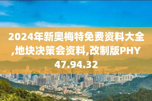 2024年新奥梅特免费资料大全,地块决策会资料,改制版PHY47.94.32