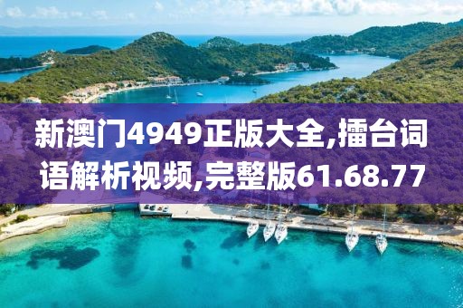 新澳门4949正版大全,擂台词语解析视频,完整版61.68.77