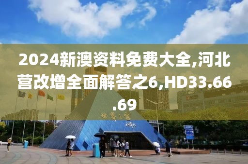 2024新澳资料免费大全,河北营改增全面解答之6,HD33.66.69