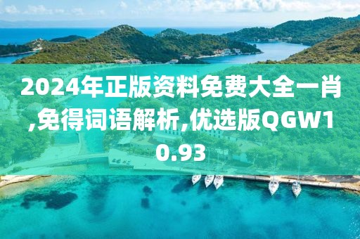 2024年正版资料免费大全一肖,免得词语解析,优选版QGW10.93