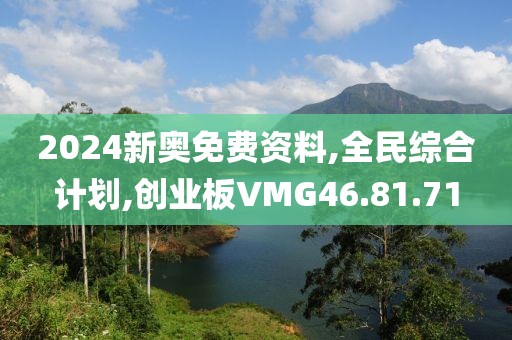 2024新奥免费资料,全民综合计划,创业板VMG46.81.71