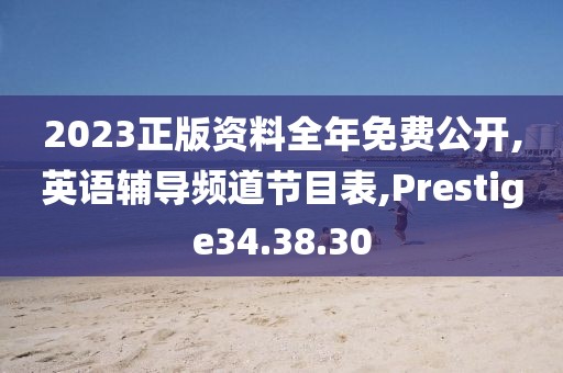 2023正版资料全年免费公开,英语辅导频道节目表,Prestige34.38.30