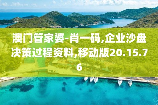 澳门管家婆-肖一码,企业沙盘决策过程资料,移动版20.15.76