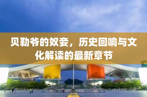 贝勒爷的奴妾，历史回响与文化解读的最新章节