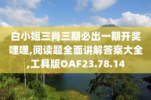 白小姐三肖三期必出一期开奖哩哩,阅读题全面讲解答案大全,工具版OAF23.78.14